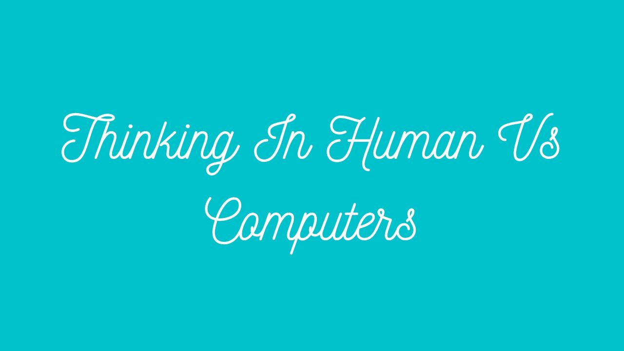 Thinking In Human Vs Computers