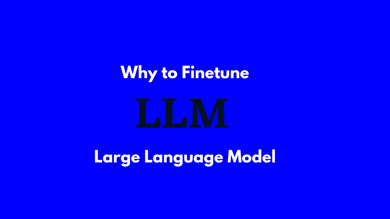 Why to Finetune LLM?