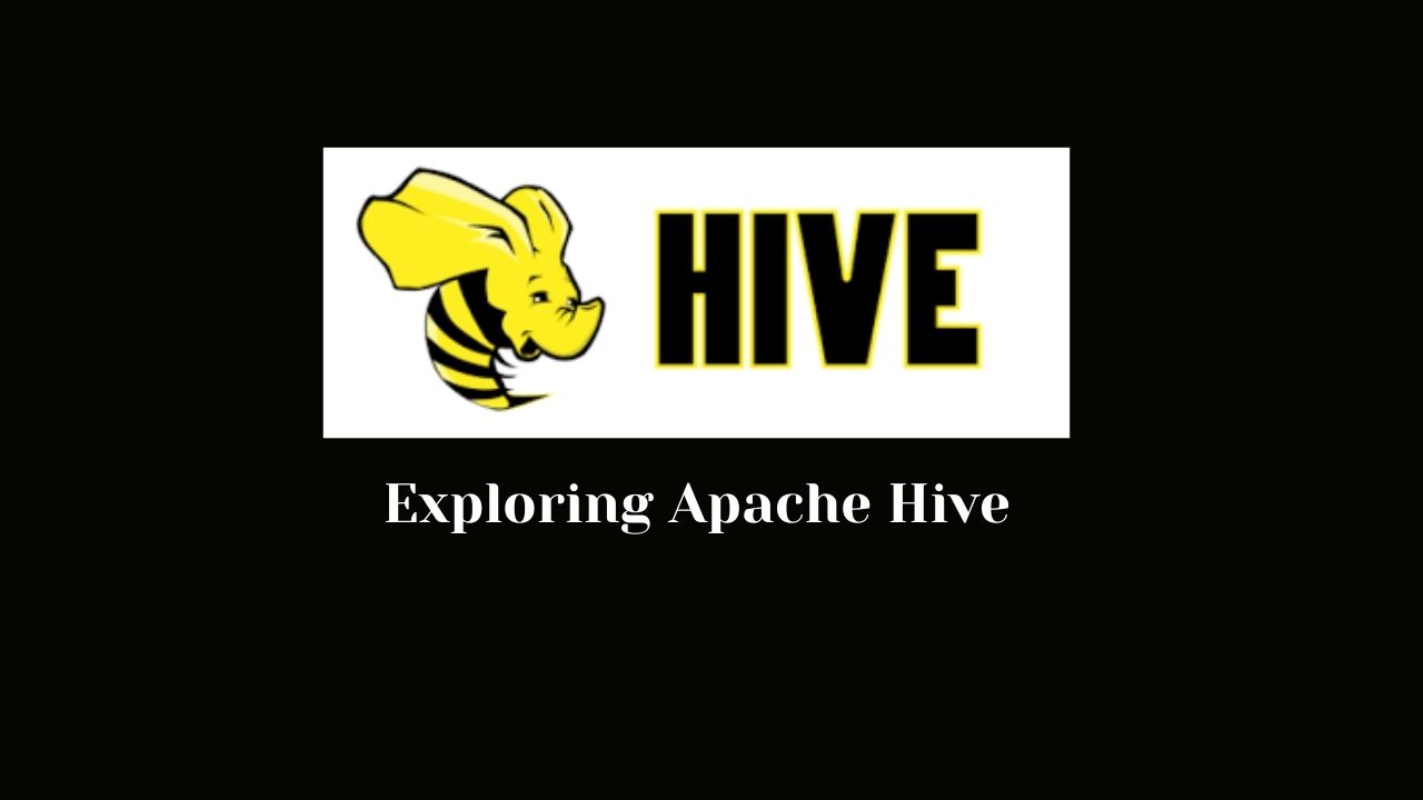 Exploring Apache Hive