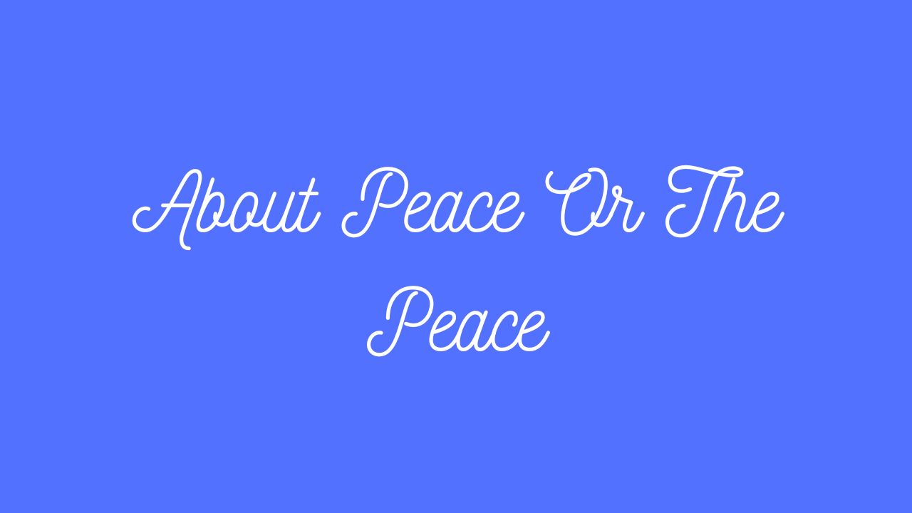 About Peace Or The Peace