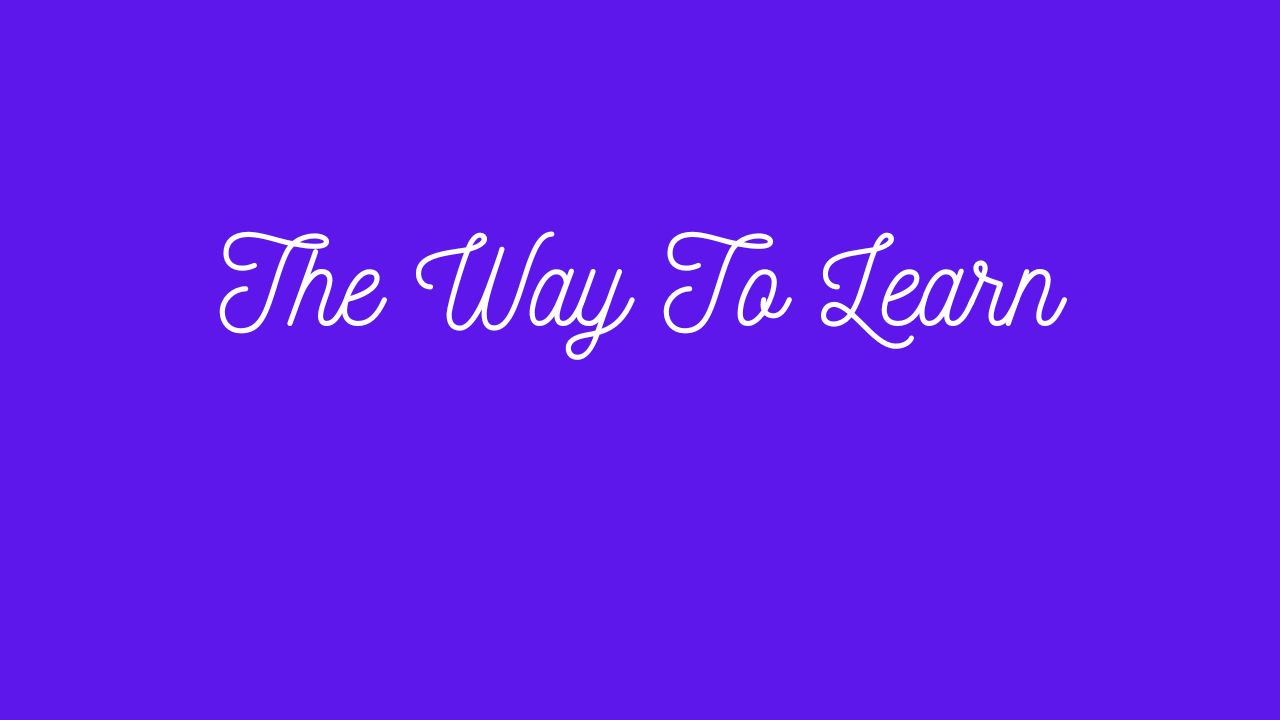 The Way To Learn
