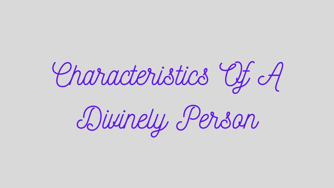 Characteristics Of A Divinely Person