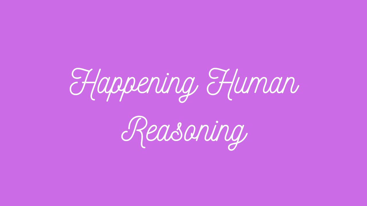 Happening Human Reasoning