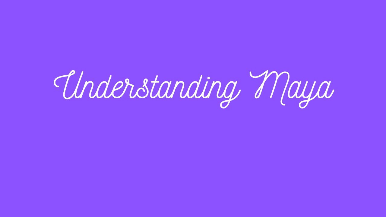 Understanding Maya