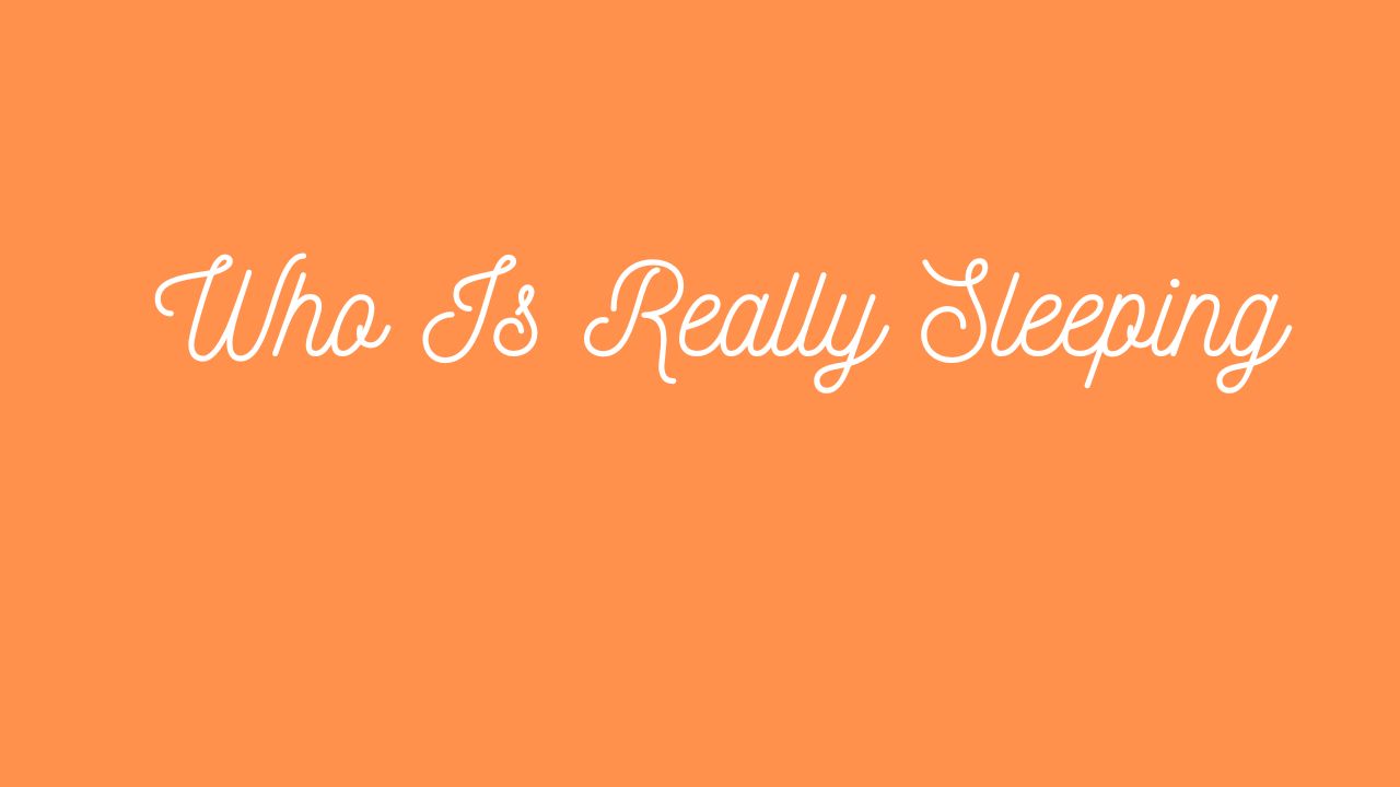Who Is Really Sleeping?