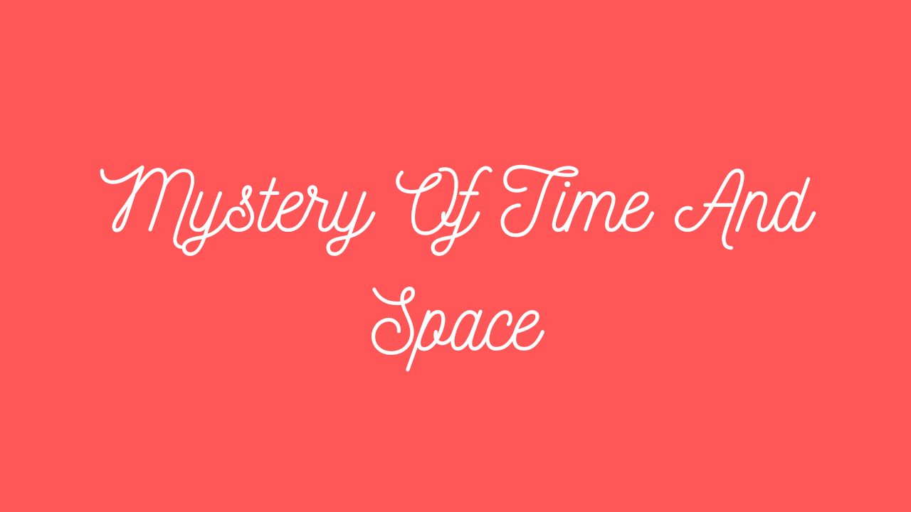 Mystery Of Time And Space
