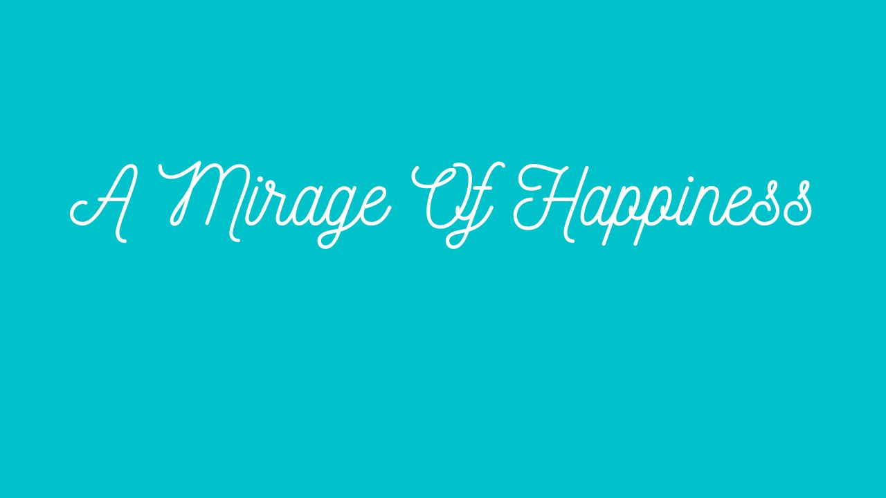 A Mirage Of Happiness