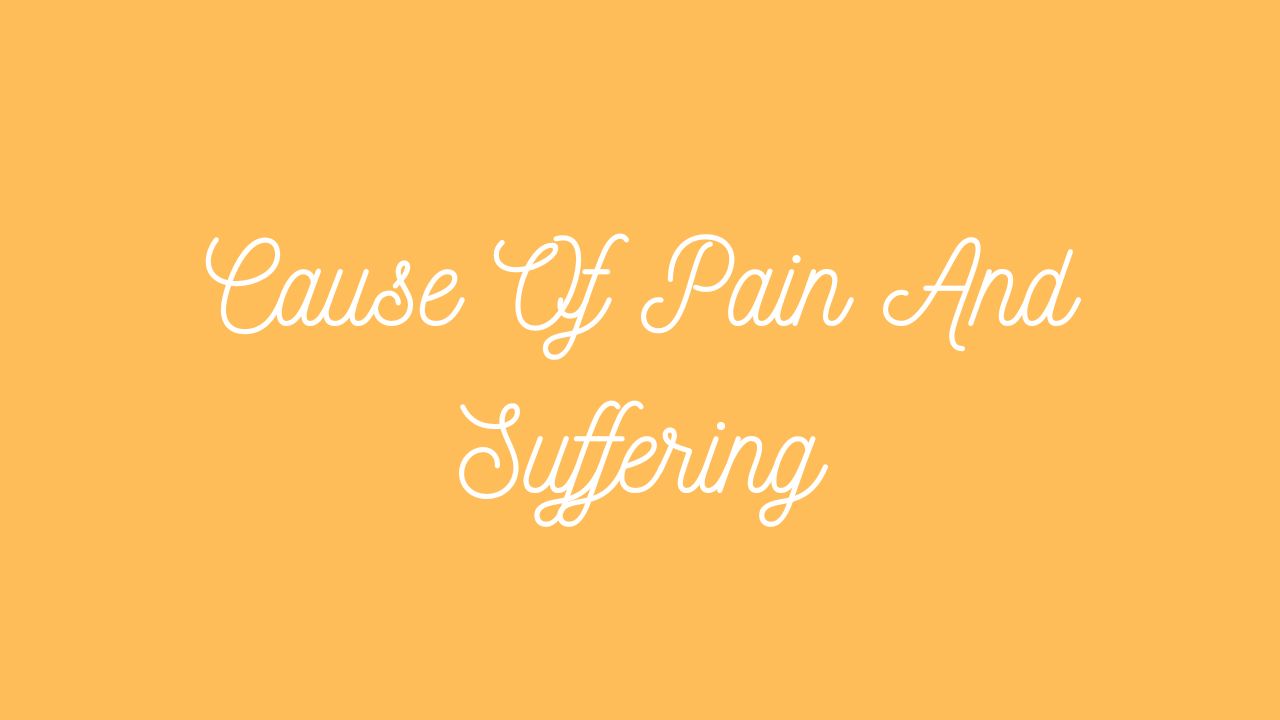 Cause Of Pain And Suffering