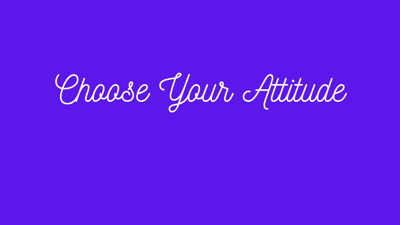 Choose Your Attitude