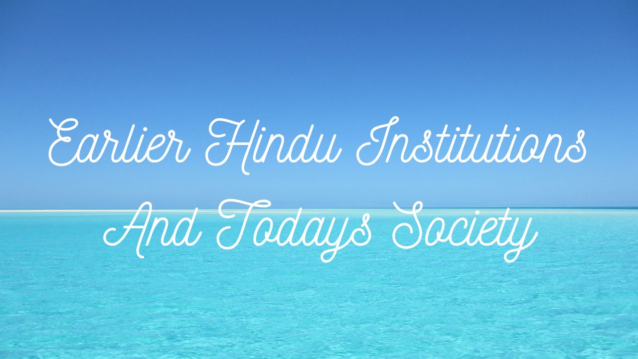 Earlier Hindu Institutions and Today's Society