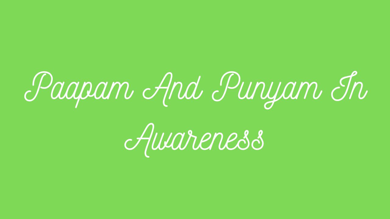 Paapam and Punyam in Awareness