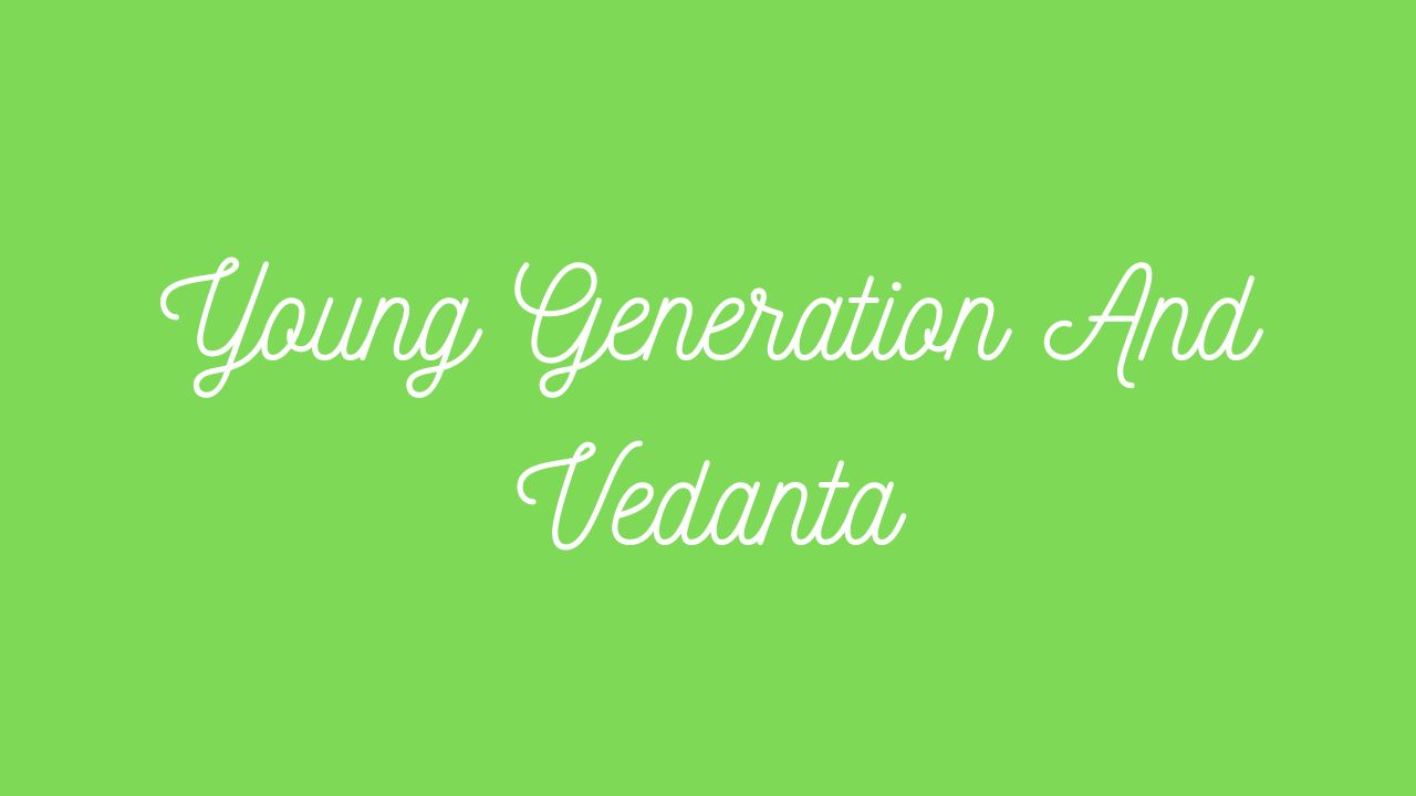 Young Generation and Vedanta